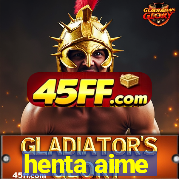 henta aime